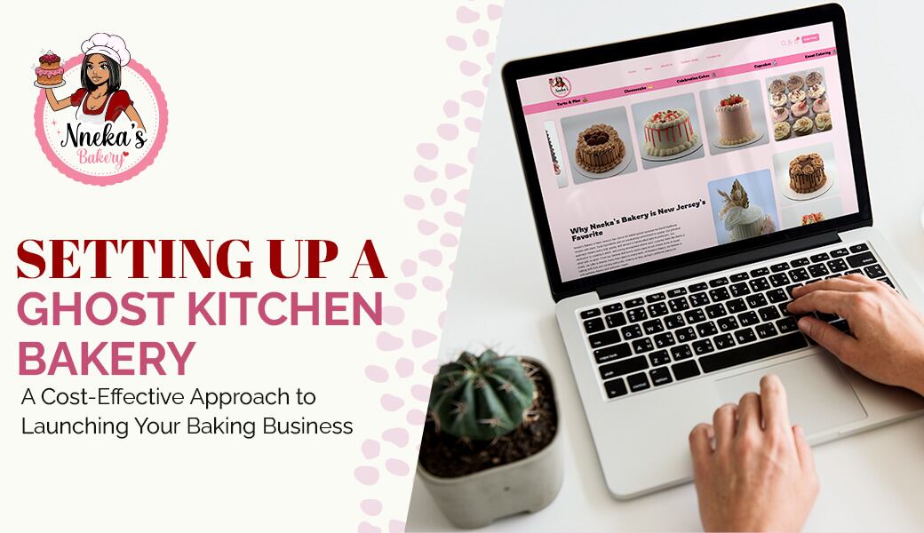 Setting Up a Ghost Kitchen Bakery: A Cost-Effective Approach to Launching Your Baking Business
